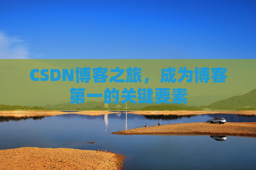 CSDN博客之旅，成为博客第一的关键要素